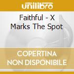Faithful - X Marks The Spot cd