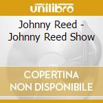Johnny Reed - Johnny Reed Show cd