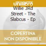 Willie 3Rd Street - The Slabcus - Ep cd