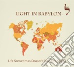 Light In Babylon - Life Sometimes Doesn