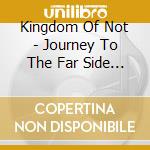 Kingdom Of Not - Journey To The Far Side Of The Room cd