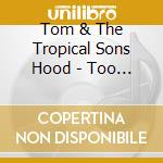 Tom & The Tropical Sons Hood - Too Much Sun cd