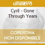 Cyril - Gone Through Years cd musicale di Cyril