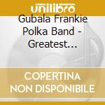 Gubala Frankie Polka Band - Greatest Polkas You Ever Heard cd