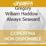 Gregory William Haddow - Always Seaward