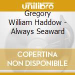 Gregory William Haddow - Always Seaward cd