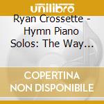 Ryan Crossette - Hymn Piano Solos: The Way I Hear Them cd