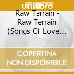 Raw Terrain - Raw Terrain (Songs Of Love And Longing) cd