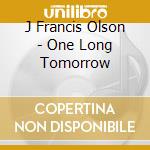 J Francis Olson - One Long Tomorrow cd