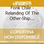 Fonk Chile - Relanding Of The Other-Ship Connection cd