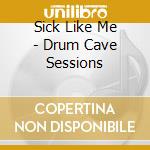Sick Like Me - Drum Cave Sessions cd