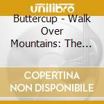Buttercup - Walk Over Mountains: The Best Of Buttercup cd musicale di Buttercup