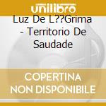 Luz De L??Grima - Territorio De Saudade cd