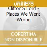 Clifton'S Ford - Places We Went Wrong cd