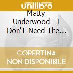 Matty Underwood - I Don'T Need The Light cd