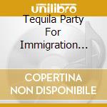 Tequila Party For Immigration Reform / Various - Tequila Party For Immigration Reform / Various cd