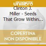Clinton J. Miller - Seeds That Grow Within Stones cd