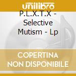P.L.X.T.X - Selective Mutism - Lp cd