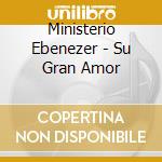 Ministerio Ebenezer - Su Gran Amor cd