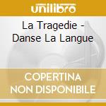 La Tragedie - Danse La Langue cd