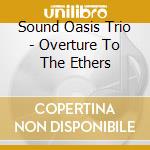 Sound Oasis Trio - Overture To The Ethers cd