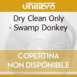 Dry Clean Only - Swamp Donkey cd