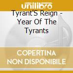 Tyrant'S Reign - Year Of The Tyrants cd musicale di Tyrant'S Reign