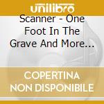 Scanner - One Foot In The Grave And More Pissed Than Ever cd