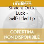 Straight Outta Luck - Self-Titled Ep cd