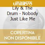 Lily & The Drum - Nobody Just Like Me cd