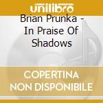 Brian Prunka - In Praise Of Shadows cd
