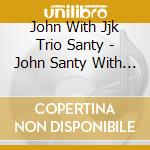 John With Jjk Trio Santy - John Santy With Jjk Trio cd