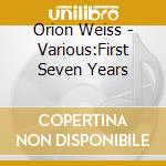 Orion Weiss - Various:First Seven Years cd