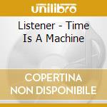 Listener - Time Is A Machine cd