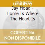 Jay Hoad - Home Is Where The Heart Is cd