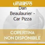 Dan Beaulaurier - Car Pizza cd