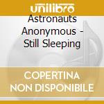 Astronauts Anonymous - Still Sleeping cd musicale di Astronauts Anonymous