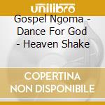 Gospel Ngoma - Dance For God - Heaven Shake cd