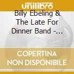 Billy Ebeling & The Late For Dinner Band - This Life Of Ours cd