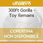 300Ft Gorilla - Toy Remains cd