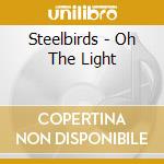 Steelbirds - Oh The Light cd