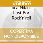 Luca Milani - Lost For Rock'n'roll cd musicale di Luca Milani