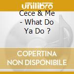 Cece & Me - What Do Ya Do ? cd