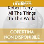 Robert Terry - All The Things In This World cd