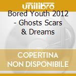 Bored Youth 2012 - Ghosts Scars & Dreams cd