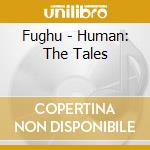 Fughu - Human: The Tales cd musicale di Fughu