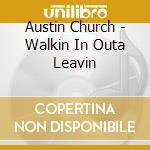 Austin Church - Walkin In Outa Leavin cd