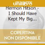 Hermon Hitson - I Should Have Kept My Big Mouth Closed cd