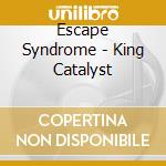 Escape Syndrome - King Catalyst cd