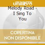 Melody Road - I Sing To You cd